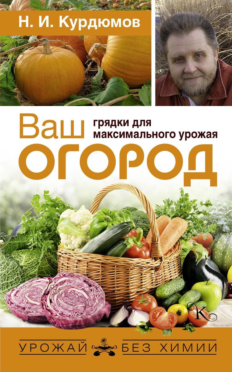 Николай Курдюмов: Ваш огород. Грядки для максимального урожая