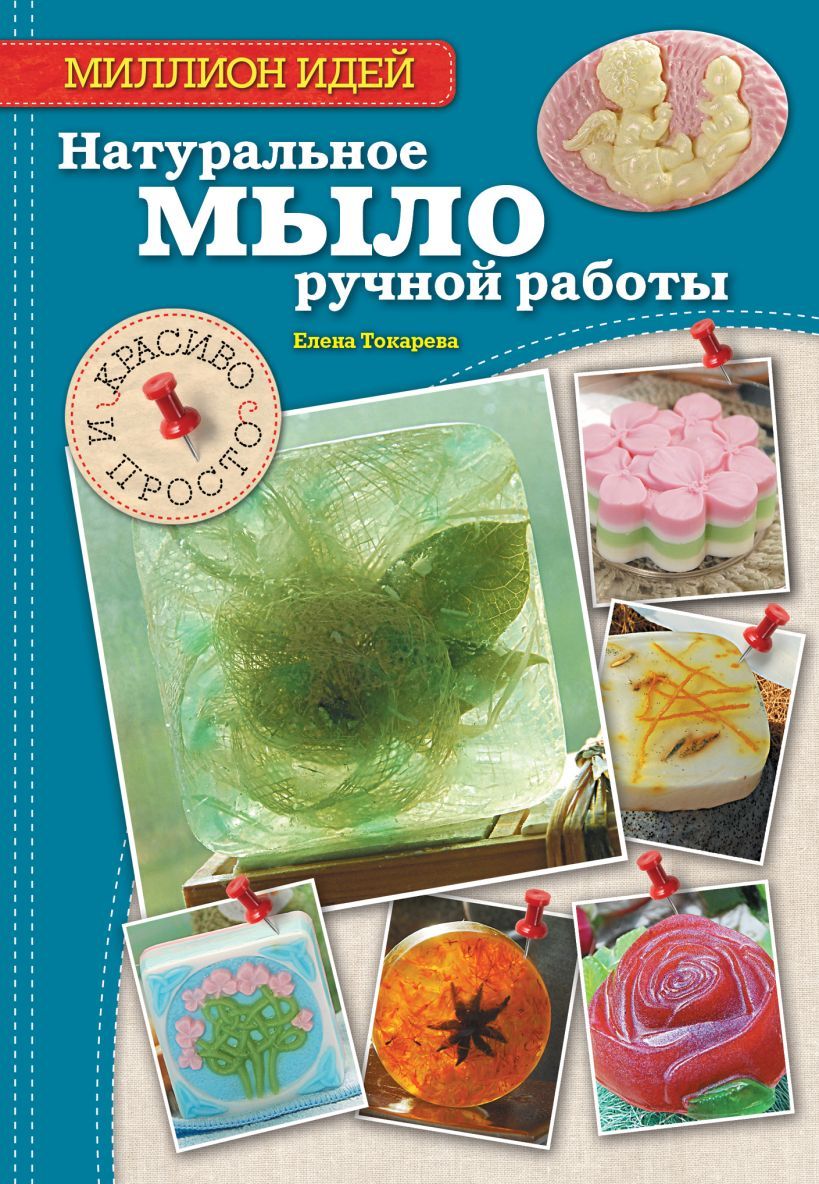 Елена Токарева: Натуральное мыло ручной работы. Красиво и просто