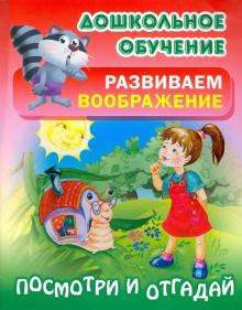 ДОШКОЛЬНОЕ ОБУЧЕНИЕ.РАЗВИВАЕМ ВООБРАЖЕНИЕ.(А5+).ПОСМОТРИ И ОТГАДАЙ Русские народные загадки